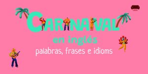 carnaval-ingles-palabras-frases-idioms